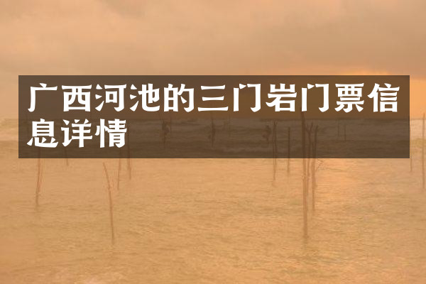 广西河池的三门岩门票信息详情