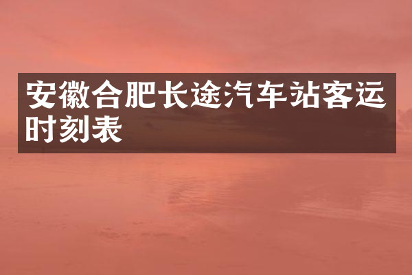安徽合肥长途汽车站客运时刻表