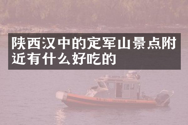 陕西汉中的定军山景点附近有什么好吃的