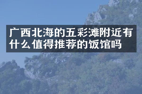广西北海的五彩滩附近有什么值得推荐的饭馆吗