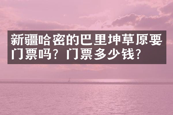 新疆哈密的巴里坤草原要门票吗？门票多少钱？