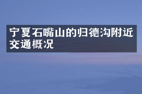 宁夏石嘴山的归德沟附近交通概况