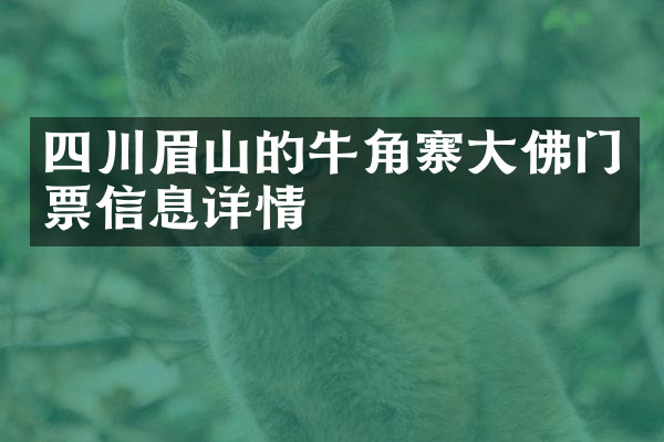 四川眉山的牛角寨大佛门票信息详情