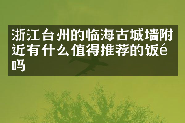 浙江台州的临海古城墙附近有什么值得推荐的饭馆吗