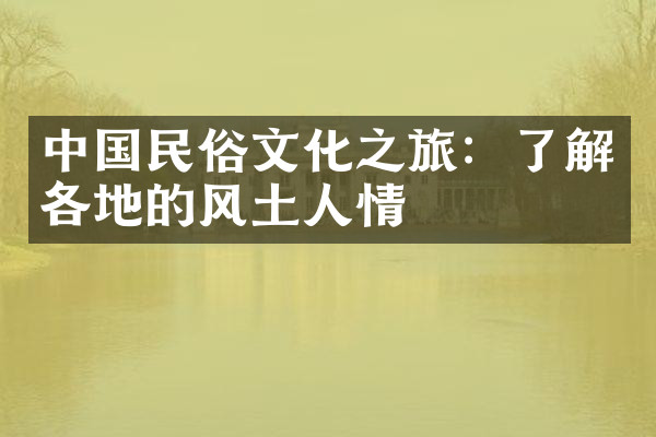 中国民俗文化之旅：了解各地的风土人情
