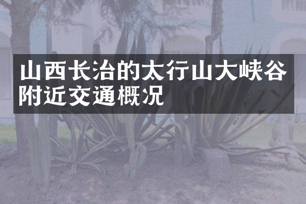 山西长治的太行山大峡谷附近交通概况