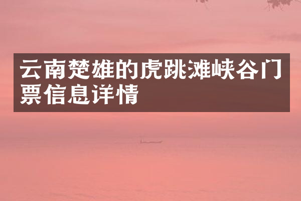 云南楚雄的虎跳滩峡谷门票信息详情