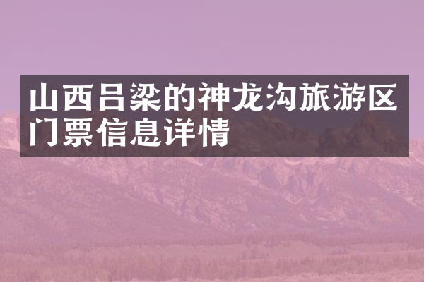 山西吕梁的神龙沟旅游区门票信息详情
