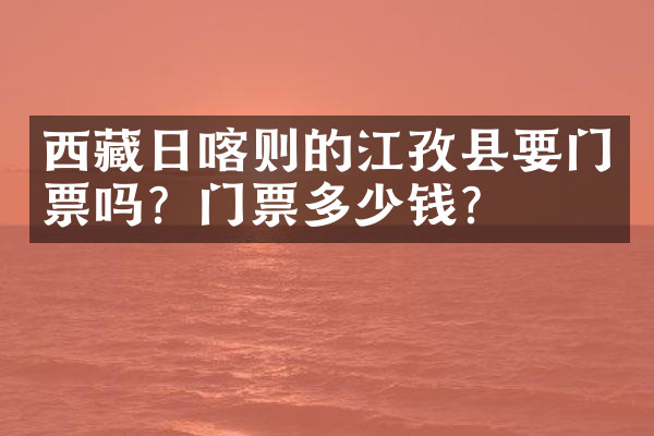 西藏日喀则的江孜县要门票吗？门票多少钱？