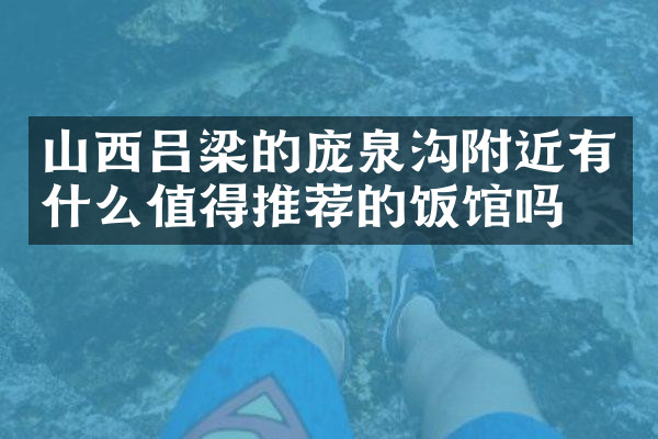 山西吕梁的庞泉沟附近有什么值得推荐的饭馆吗