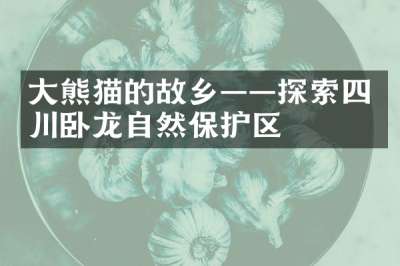 大熊猫的故乡——探索四川卧龙自然保护区