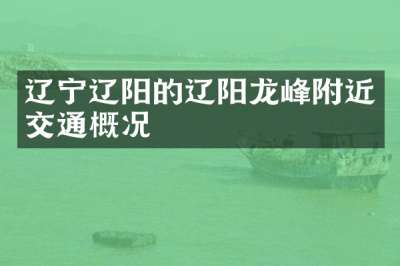 辽宁辽阳的辽阳龙峰附近交通概况