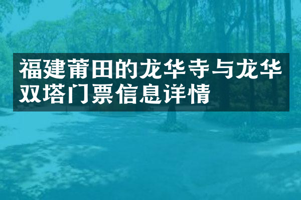 福建莆田的龙华寺与龙华双塔门票信息详情