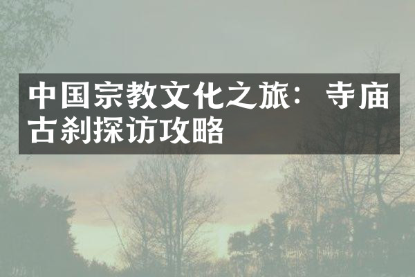 中国宗教文化之旅：寺庙古刹探访攻略