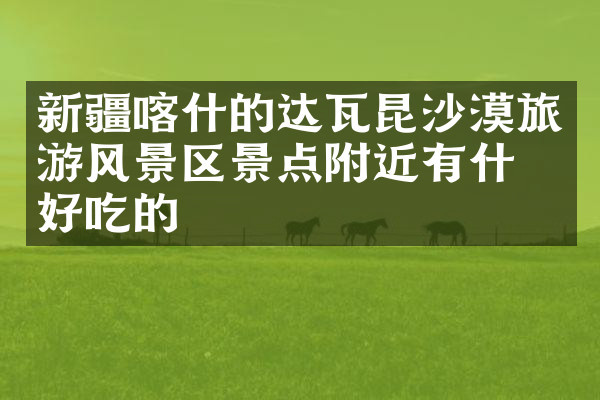 新疆喀什的达瓦昆沙漠旅游风景区景点附近有什么好吃的