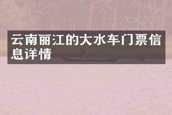 云南丽江的大水车门票信息详情