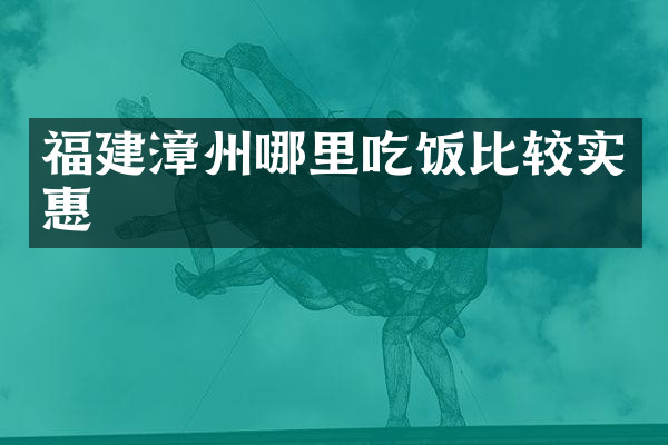 福建漳州哪里吃饭比较实惠