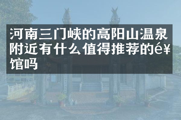 河南三门峡的高阳山温泉附近有什么值得推荐的饭馆吗