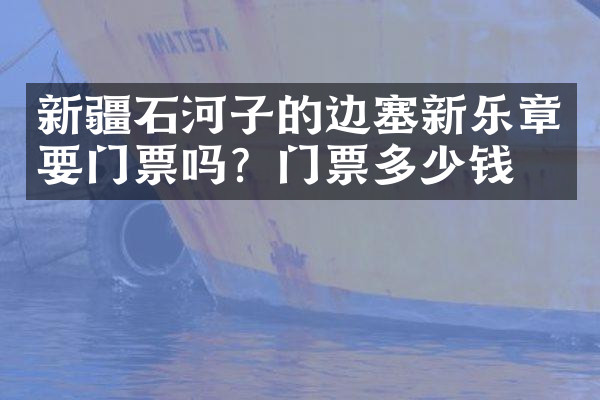 新疆石河子的边塞新乐章要门票吗？门票多少钱？
