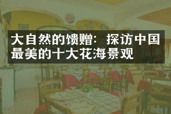 大自然的馈赠：探访中国最美的十大花海景观