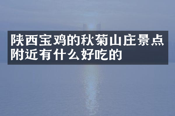 陕西宝鸡的秋菊山庄景点附近有什么好吃的