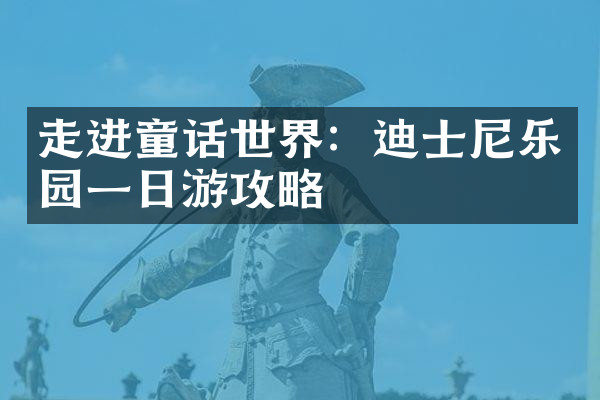 走进童话世界：迪士尼乐园一日游攻略
