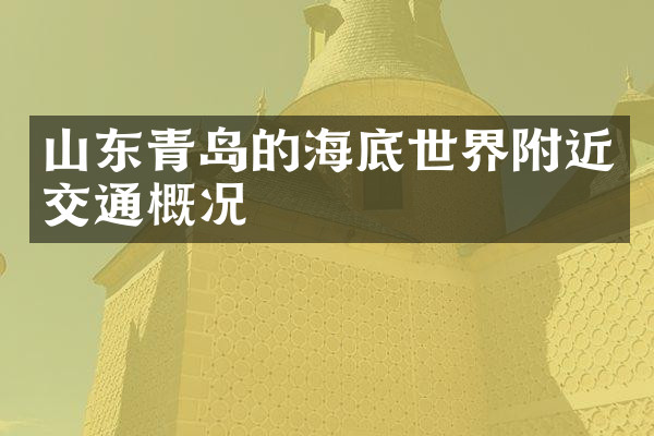 山东青岛的海底世界附近交通概况