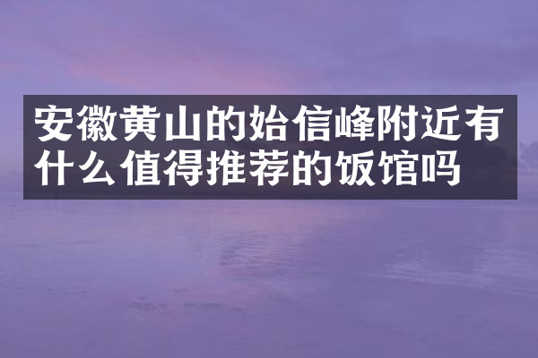 安徽黄山的始信峰附近有什么值得推荐的饭馆吗