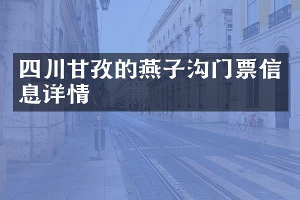四川甘孜的燕子沟门票信息详情