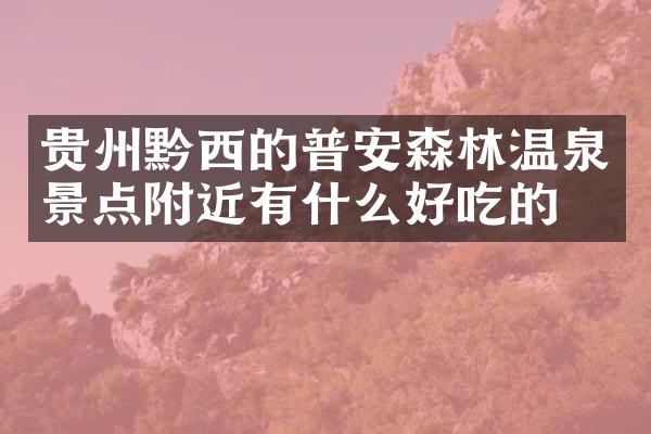 贵州黔西的普安森林温泉景点附近有什么好吃的