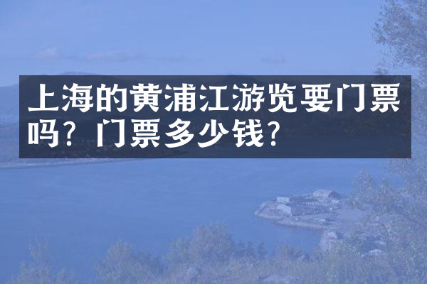 上海的黄浦江游览要门票吗？门票多少钱？