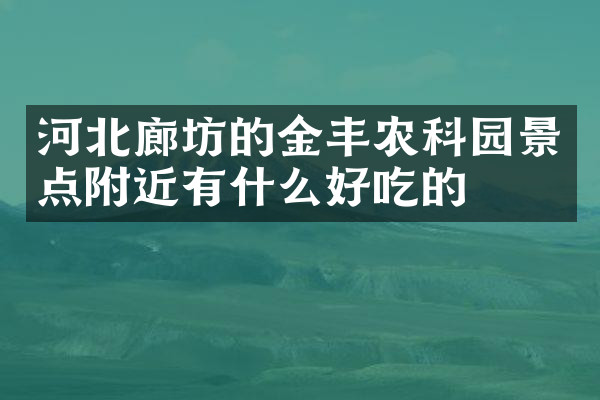 河北廊坊的金丰农科园景点附近有什么好吃的