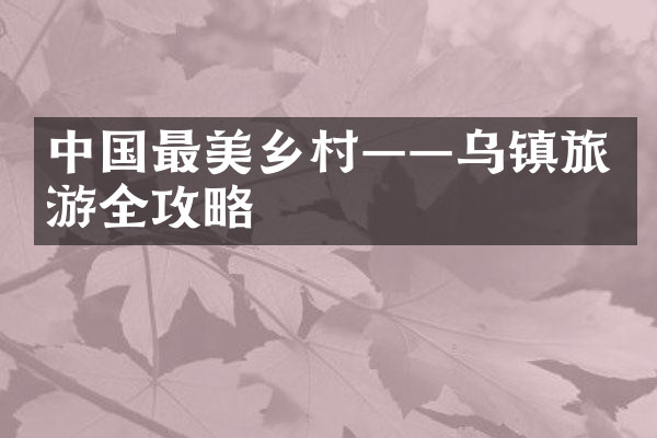 中国最美乡村——乌镇旅游全攻略