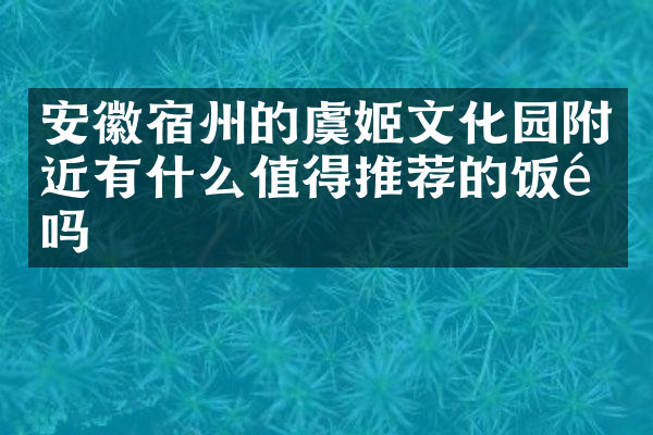 安徽宿州的虞姬文化园附近有什么值得推荐的饭馆吗