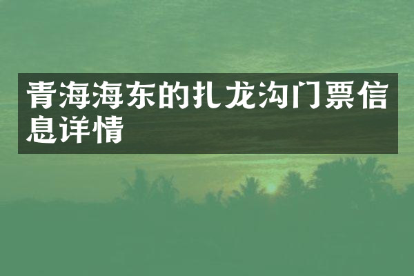 青海海东的扎龙沟门票信息详情