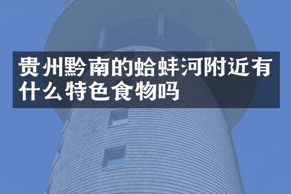 贵州黔南的蛤蚌河附近有什么特色食物吗