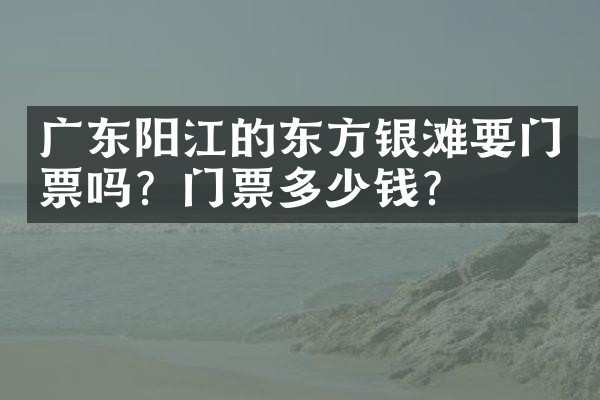 广东阳江的东方银滩要门票吗？门票多少钱？