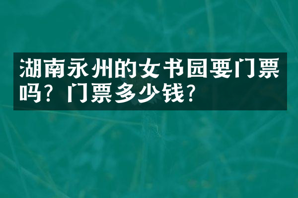 湖南永州的女书园要门票吗？门票多少钱？