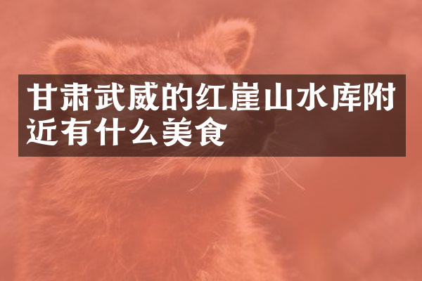 甘肃武威的红崖山水库附近有什么美食