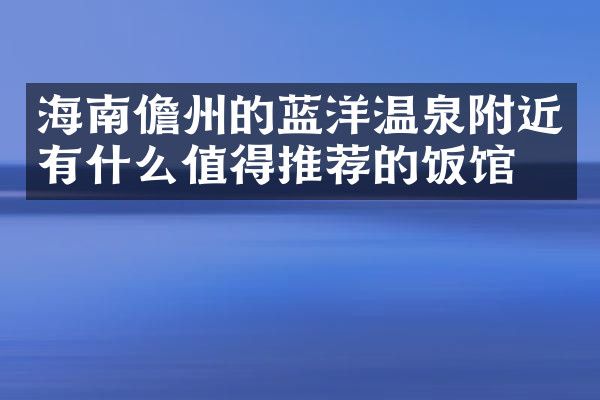 海南儋州的蓝洋温泉附近有什么值得推荐的饭馆吗
