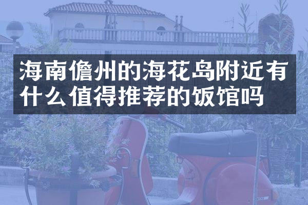 海南儋州的海花岛附近有什么值得推荐的饭馆吗