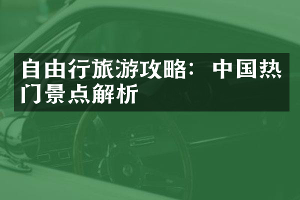 自由行旅游攻略：中国热门景点解析