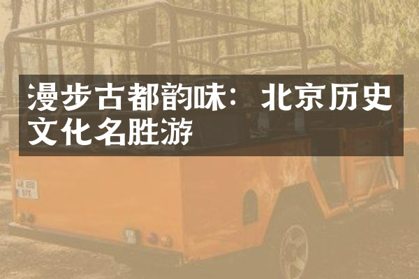 漫步古都韵味：北京历史文化名胜游