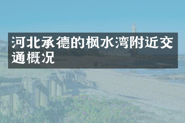 河北承德的枫水湾附近交通概况