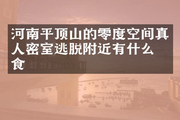河南平顶山的零度空间真人密室逃脱附近有什么美食
