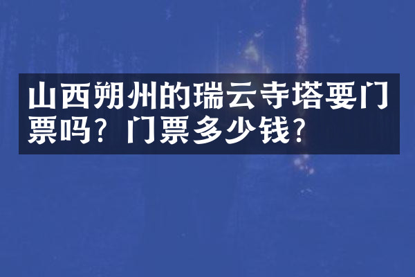 山西朔州的瑞云寺塔要门票吗？门票多少钱？