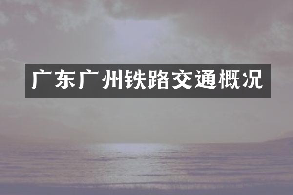 广东广州铁路交通概况