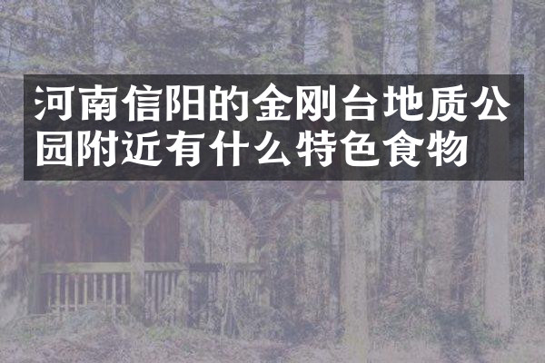 河南信阳的金刚台地质公园附近有什么特色食物吗