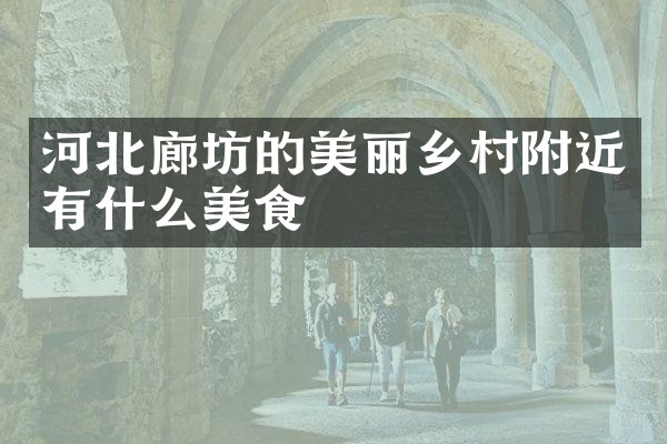 河北廊坊的美丽乡村附近有什么美食