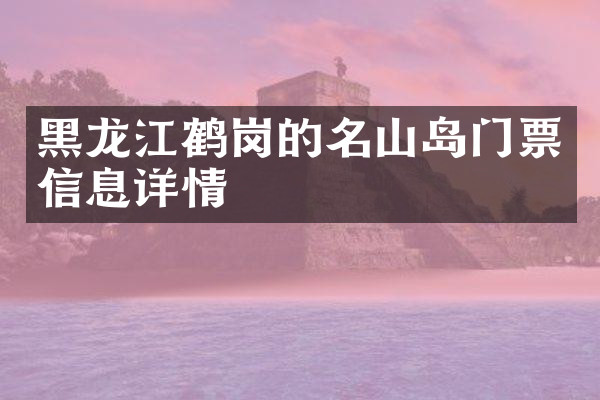 黑龙江鹤岗的名山岛门票信息详情